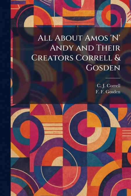 All About Amos ’N’ Andy and Their Creators Correll & Gosden