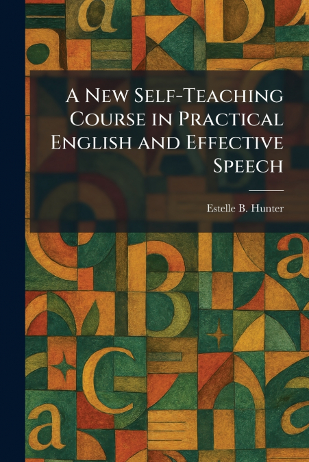 A New Self-Teaching Course in Practical English and Effective Speech
