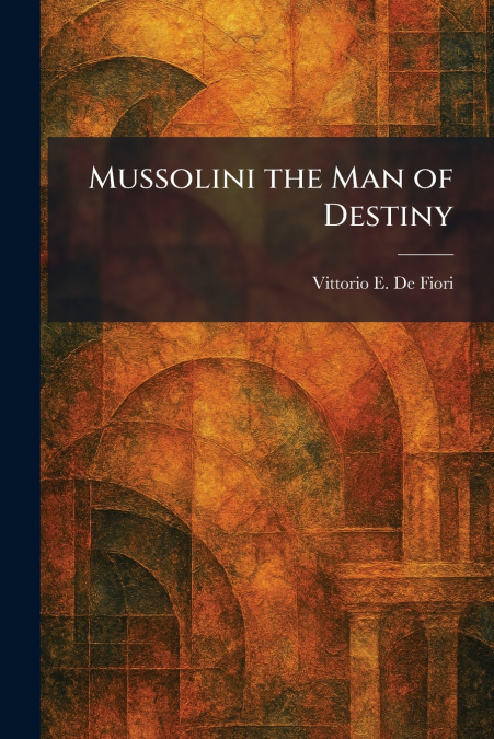 Mussolini the Man of Destiny