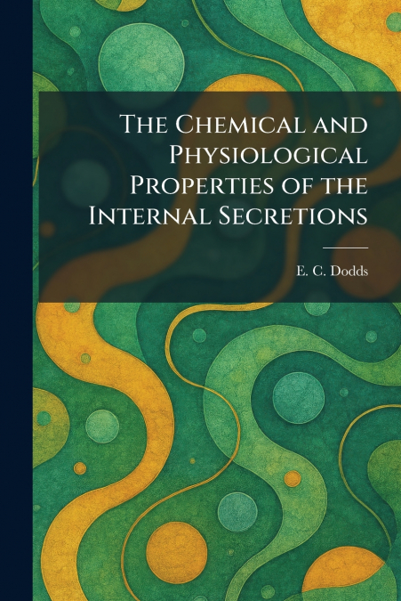 The Chemical and Physiological Properties of the Internal Secretions