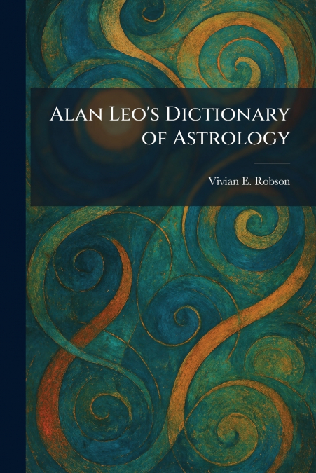 Alan Leo’s Dictionary of Astrology