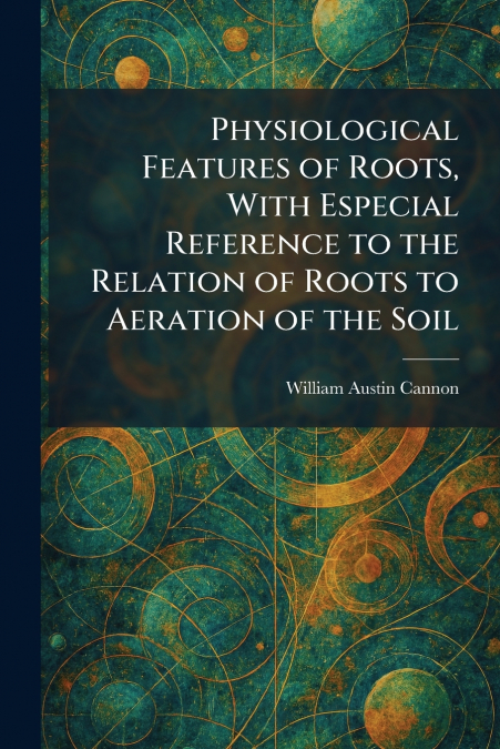 Physiological Features of Roots, With Especial Reference to the Relation of Roots to Aeration of the Soil