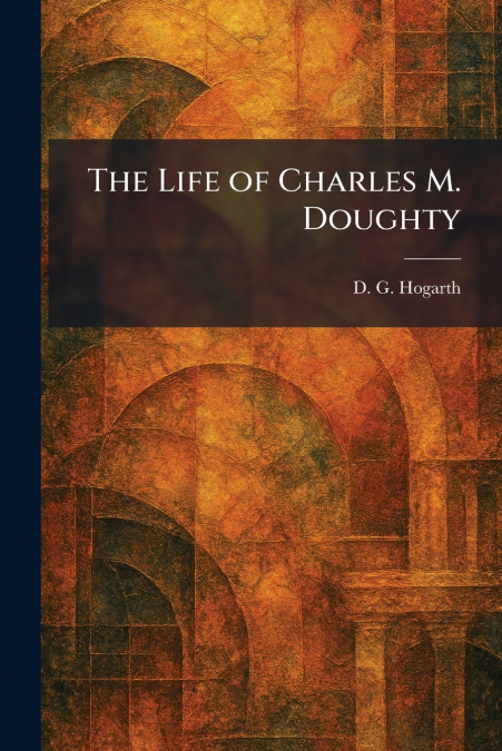 The Life of Charles M. Doughty
