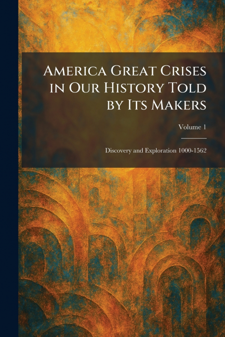 America Great Crises in Our History Told by Its Makers