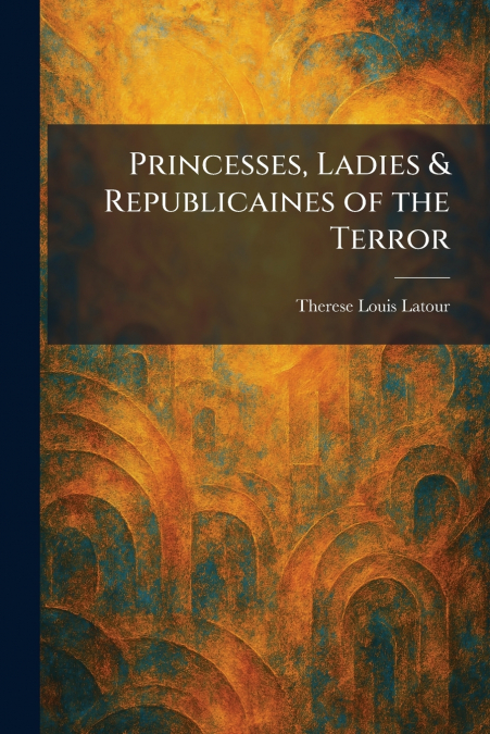 Princesses, Ladies & Republicaines of the Terror