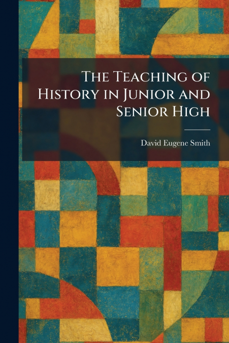 The Teaching of History in Junior and Senior High