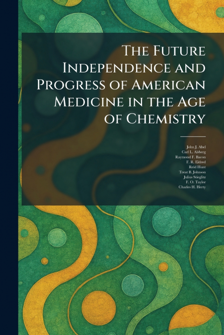 The Future Independence and Progress of American Medicine in the Age of Chemistry