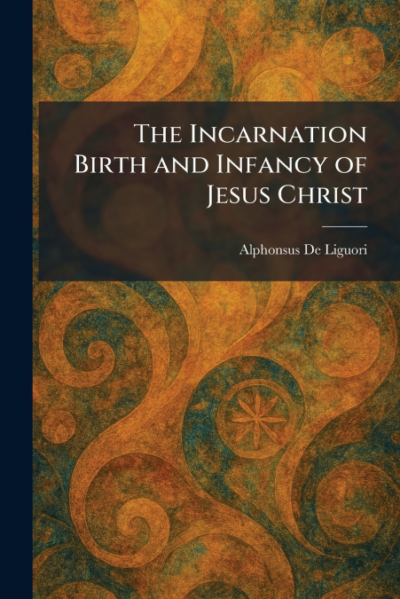 The Incarnation Birth and Infancy of Jesus Christ