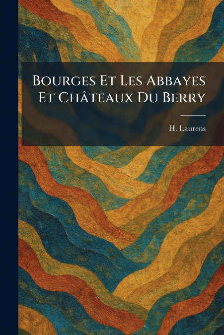 Bourges Et Les Abbayes Et ChÃ¢teaux Du Berry