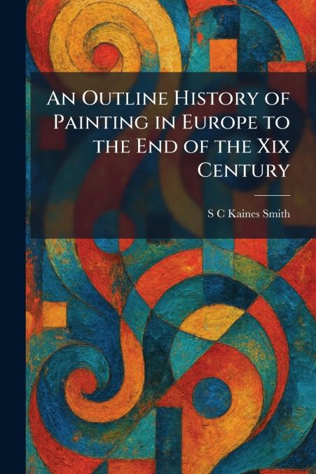 An Outline History of Painting in Europe to the End of the Xix Century