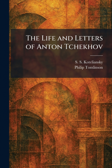 The Life and Letters of Anton Tchekhov