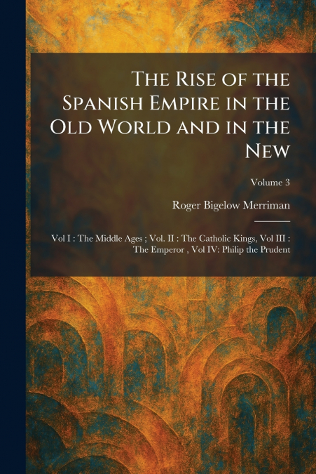 The Rise of the Spanish Empire in the Old World and in the New