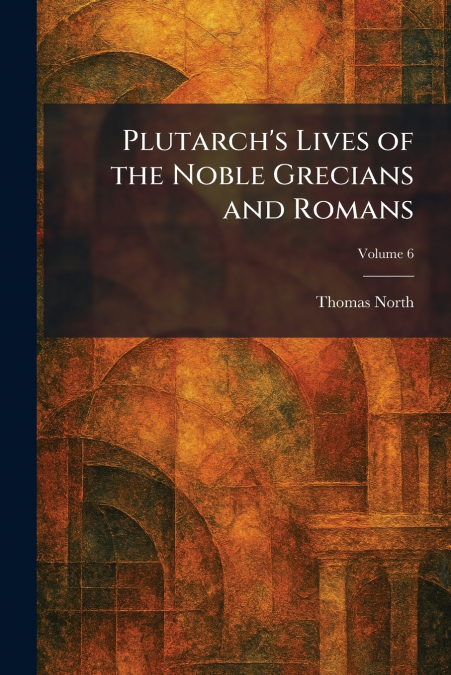 Plutarch’s Lives of the Noble Grecians and Romans