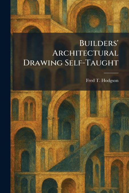 Builders’ Architectural Drawing Self-Taught