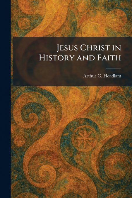 Jesus Christ in History and Faith