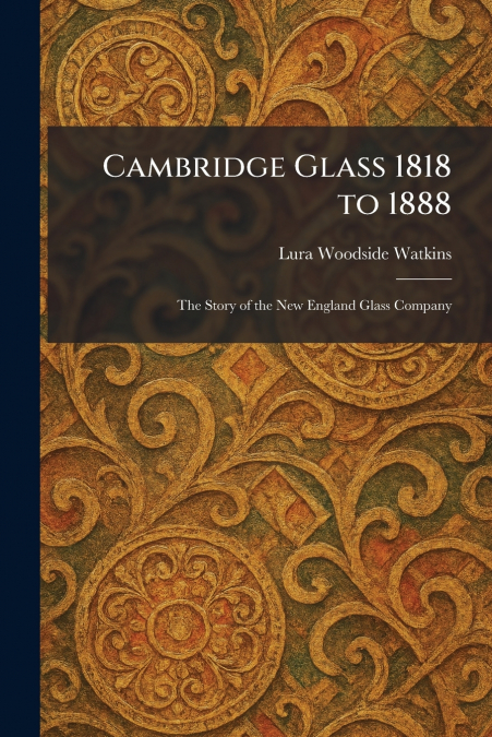 Cambridge Glass 1818 to 1888