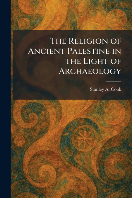 The Religion of Ancient Palestine in the Light of Archaeology