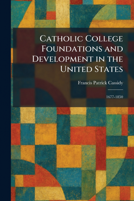 Catholic College Foundations and Development in the United States