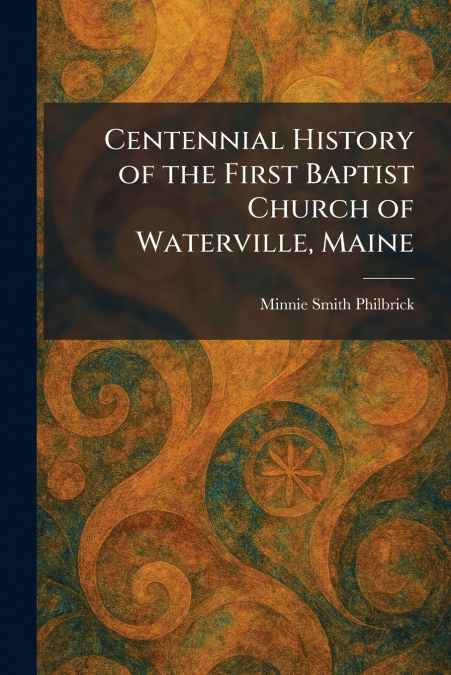 Centennial History of the First Baptist Church of Waterville, Maine