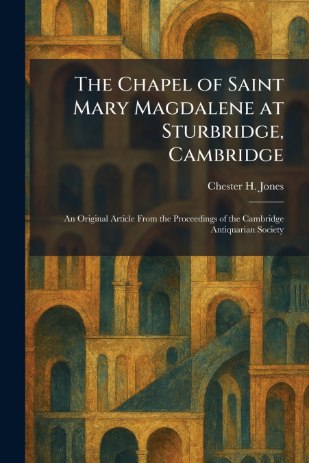 The Chapel of Saint Mary Magdalene at Sturbridge, Cambridge