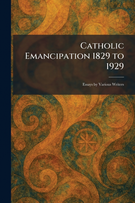 Catholic Emancipation 1829 to 1929