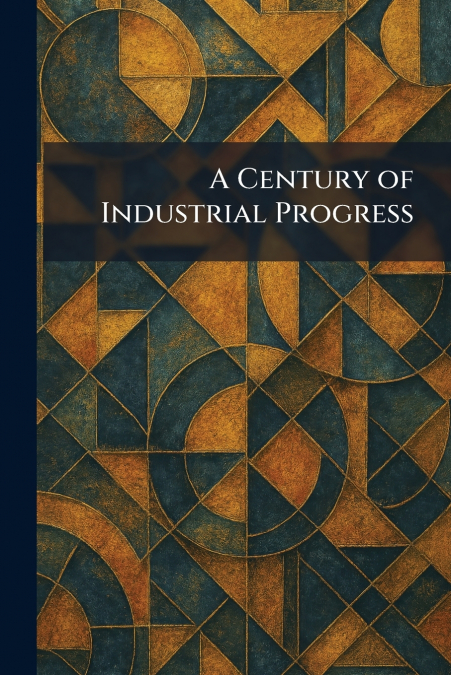 A Century of Industrial Progress