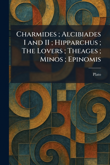 Charmides ; Alcibiades I and II ; Hipparchus ; The Lovers ; Theages ; Minos ; Epinomis