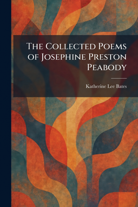 The Collected Poems of Josephine Preston Peabody