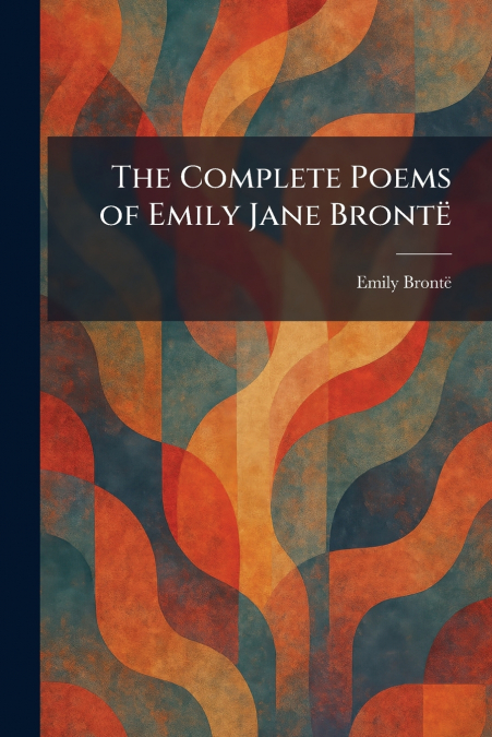 The Complete Poems of Emily Jane BrontÃ