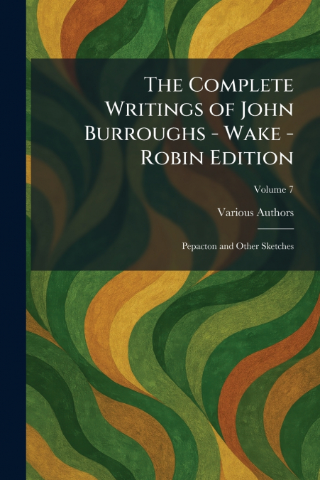 The Complete Writings of John Burroughs - Wake - Robin Edition