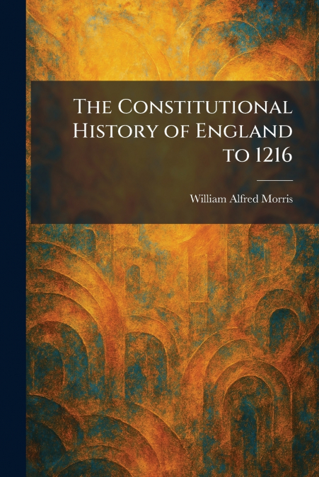The Constitutional History of England to 1216