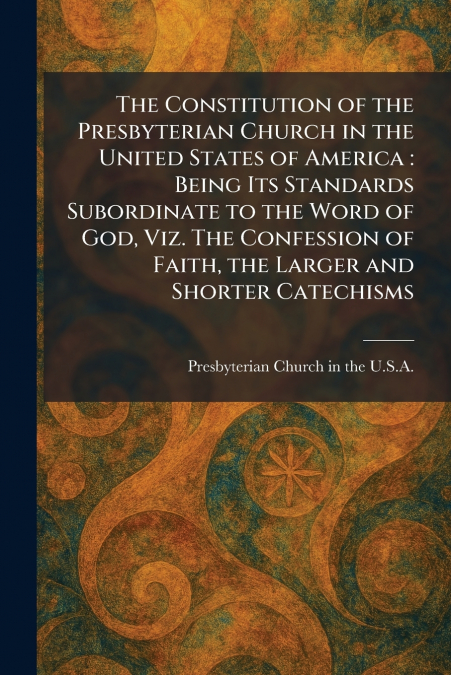 The Constitution of the Presbyterian Church in the United States of America