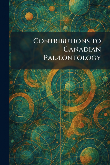 Contributions to Canadian PalÃ¦ontology