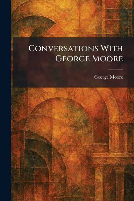 Conversations With George Moore
