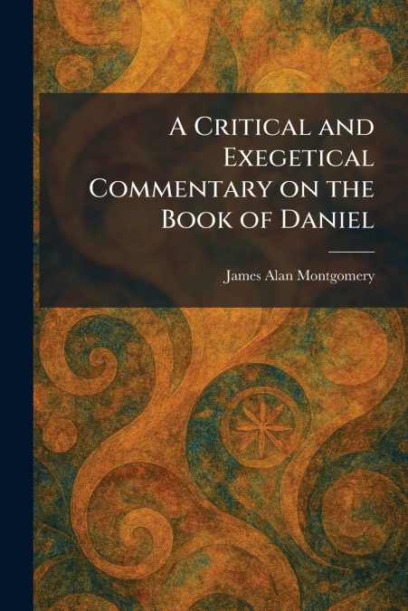 A Critical and Exegetical Commentary on the Book of Daniel
