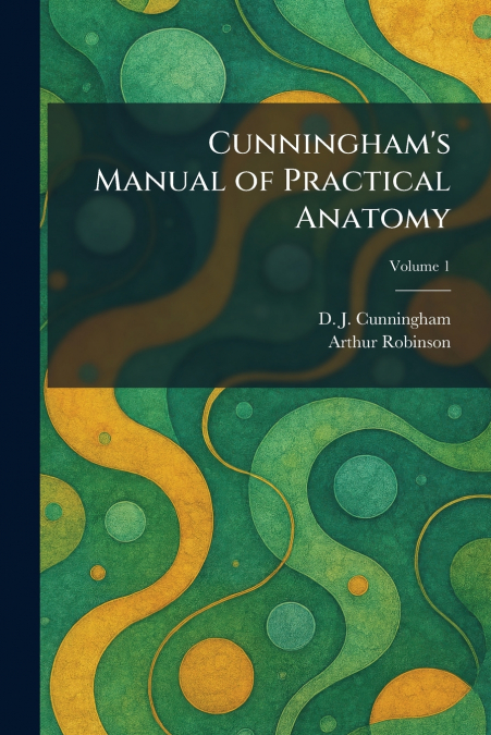 Cunningham’s Manual of Practical Anatomy