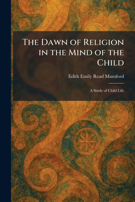 The Dawn of Religion in the Mind of the Child