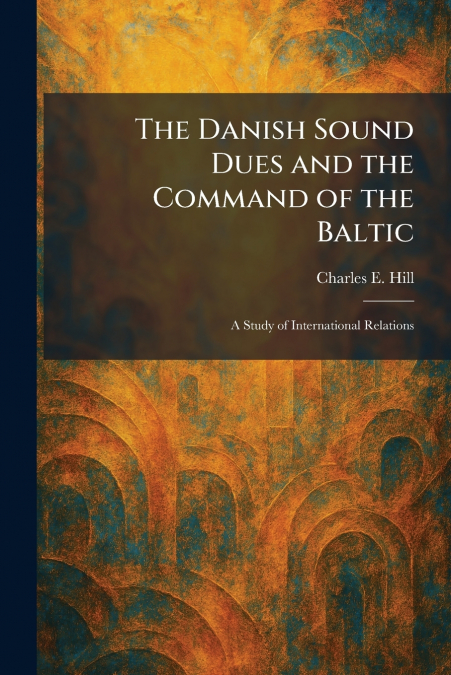 The Danish Sound Dues and the Command of the Baltic