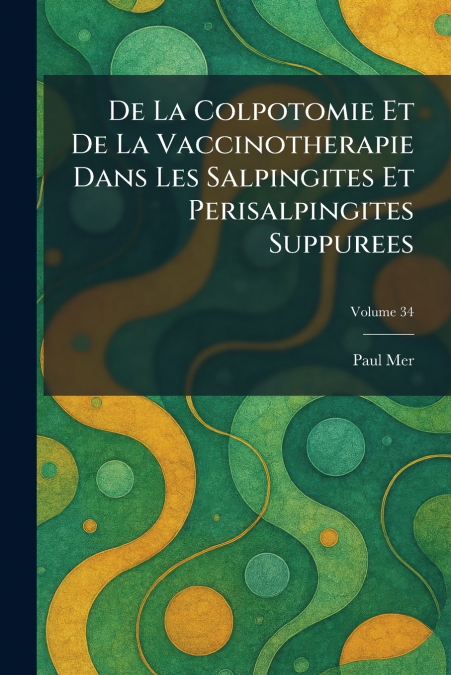 De La Colpotomie Et De La Vaccinotherapie Dans Les Salpingites Et Perisalpingites Suppurees