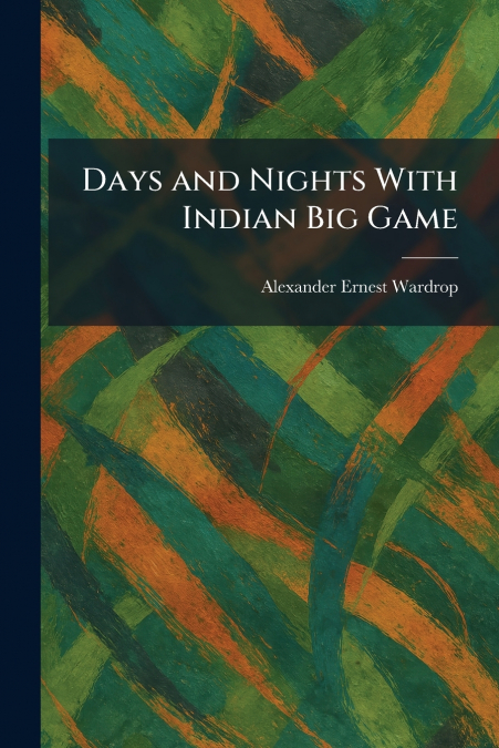 Days and Nights With Indian Big Game