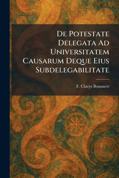 De Potestate Delegata Ad Universitatem Causarum Deque Eius Subdelegabilitate