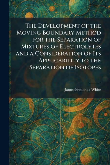 The Development of the Moving Boundary Method for the Separation of Mixtures of Electrolytes and a Consideration of Its Applicability to the Separation of Isotopes