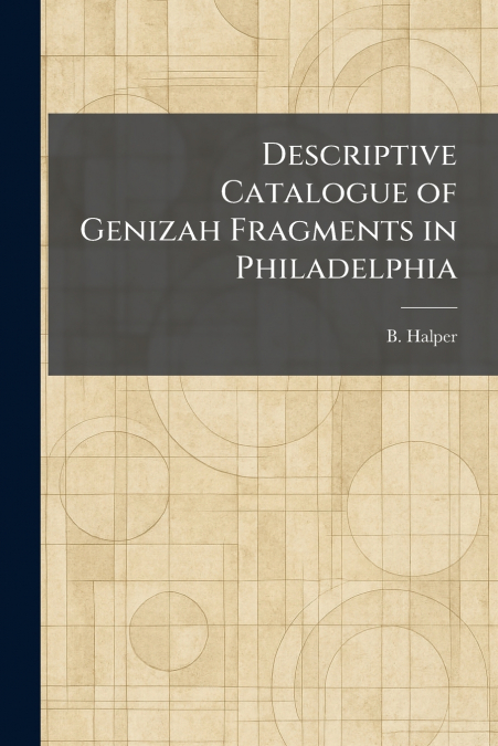 Descriptive Catalogue of Genizah Fragments in Philadelphia