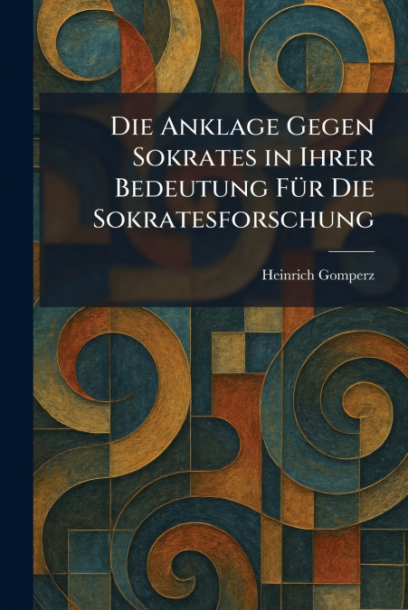 Die Anklage Gegen Sokrates in Ihrer Bedeutung FÃ¼r Die Sokratesforschung