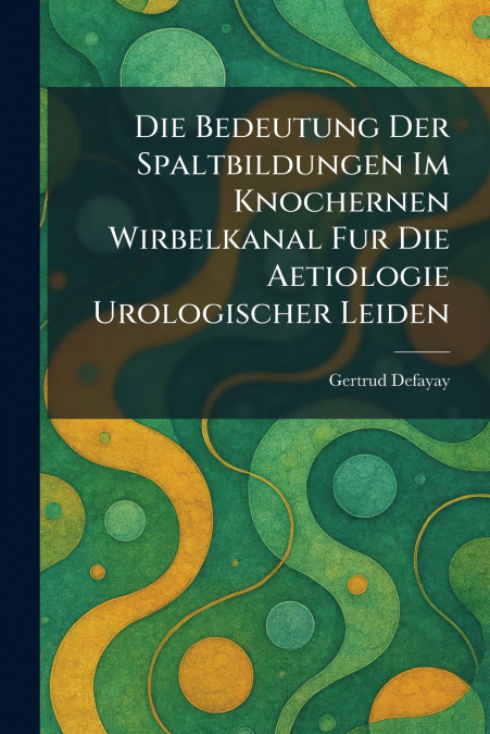 Die Bedeutung Der Spaltbildungen Im Knochernen Wirbelkanal Fur Die Aetiologie Urologischer Leiden
