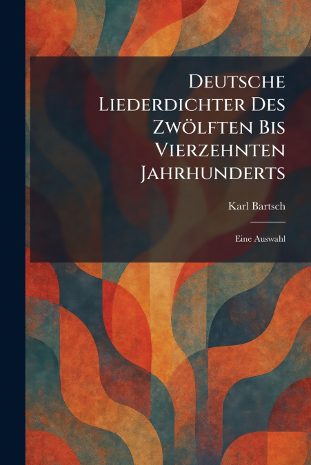 Deutsche Liederdichter Des ZwÃ¶lften Bis Vierzehnten Jahrhunderts