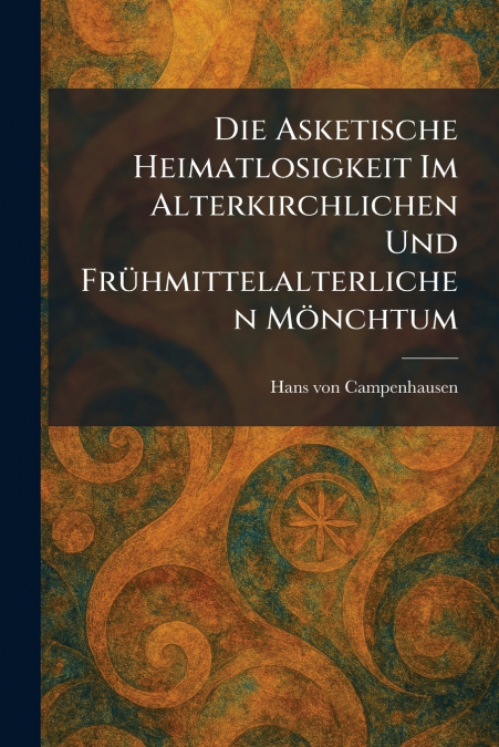 Die Asketische Heimatlosigkeit Im Alterkirchlichen Und FrÃ¼hmittelalterlichen MÃ¶nchtum