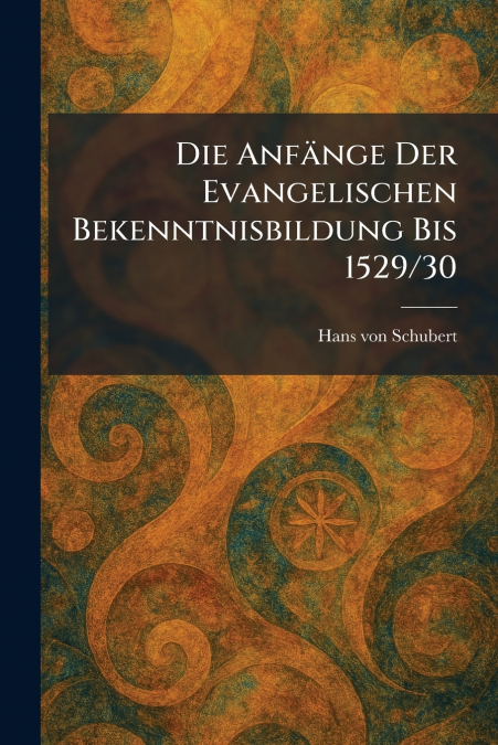 Die AnfÃ¤nge Der Evangelischen Bekenntnisbildung Bis 1529/30