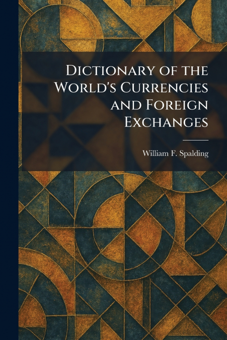 Dictionary of the World’s Currencies and Foreign Exchanges