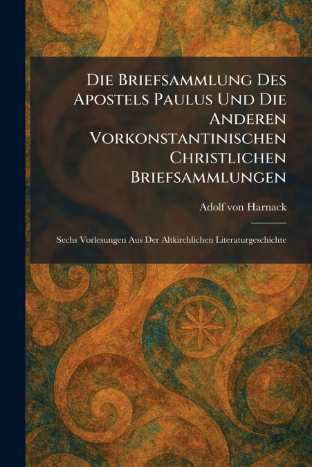 Die Briefsammlung Des Apostels Paulus Und Die Anderen Vorkonstantinischen Christlichen Briefsammlungen